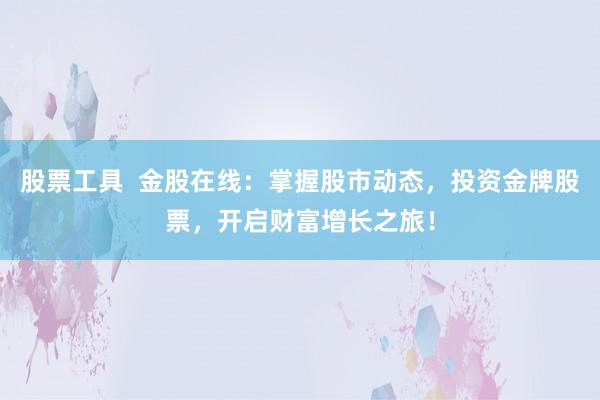 股票工具  金股在线：掌握股市动态，投资金牌股票，开启财富增长之旅！