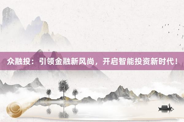众融投：引领金融新风尚，开启智能投资新时代！