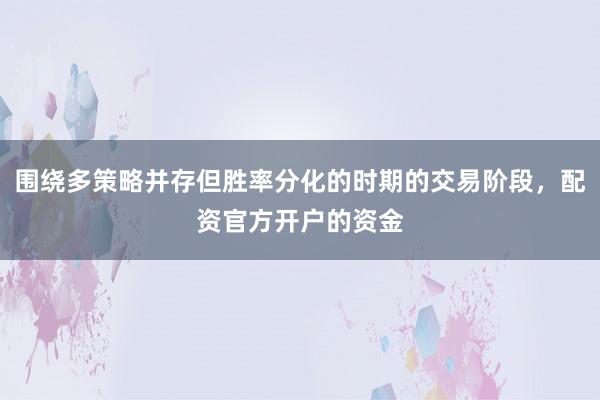 围绕多策略并存但胜率分化的时期的交易阶段，配资官方开户的资金