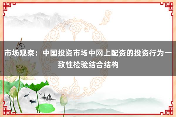 市场观察：中国投资市场中网上配资的投资行为一致性检验结合结构